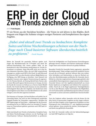ANWENDUNGEN - ERP IN DER CLOUD 
ERP in der Cloud 
Zwei Trends zeichnen sich ab 
AUTOR Frank Naujoks 
IT wie Strom aus der Steckdose beziehen – die Vision ist seit Jahren in den Köpfen, doch 
langsam erst folgen die Anbieter einigen wenigen Pionieren und komplettieren das eigene 
Angebot. 
„Dabei sind aktuell zwei Trends zu beobachten: Komplette 
Suites und kleine Nischenlösungen scheinen von der Nach-frage 
nach Cloud-basierter Software überdurchschnittlich 
zu profitieren.“ - Frank Naujoks 
Neben der Auswahl der passenden Software spielen auch 
Fragen des Betriebskonzepts bei IT-Projekte und damit der 
Software-Entscheidung eine immer größere Rolle, da der 
Kostendruck in den Unternehmen stetig präsent ist. Um die Un-ternehmen 
zu entlasten, bietet Microsoft nicht nur in den be-reits 
bekannten Bereichen Office 365 und CRM entsprechende 
Lösungen an, sondern auch ERP in the Cloud. So stellt Microsoft 
für Dynamics NAV 2013 dem Kunden mehrere Möglichkeiten zur 
Verfügung, eine ERP-Lösung zu betreiben. Ganz klassisch mit 
gekauften Lizenzen unter eigener Verantwortung als sogenann-ten 
On-Premise-Betrieb, als Hosting-Betrieb beim Partner oder 
in einem Microsoft-eigenen Rechenzentrum in Europa, bei dem 
der Kunde die Lizenzen im Software-as-a-Service (SaaS)-Modell 
bezieht. Der Vorteil des Microsoft-Ansatzes ist eine einheitliche 
technologische Basis aller drei Angebote; der Kunde kann ohne 
Schwierigkeiten seine Daten von einer Betriebsform in die andere 
verlagern, wenn ihm dies opportun erscheint. 
Das Interesse an Lösungen, die berechenbare und stabile Cost of 
Ownership bieten, hat auch vor dem Hintergrund ausufernder 
Upgrade-Projekte bei Anwendern zugenommen. Nachdem die 
ERP-Ergänzungen auf SaaS-Basis – angefangen bei der Personal-verwaltung 
bis hin zu CRM fast schon zur normalen IT-Ausstat-tung 
von Unternehmen gehören, gewinnen auch ERP-SaaS-Lö-sung 
an Fahrt. 
Dabei sind aktuell zwei Trends zu beobachten: Komplette Suites 
und kleine Nischenlösungen scheinen von der Nachfrage nach 
Cloud-basierter Software überdurchschnittlich zu profitieren. 
Durch die Verfügbarkeit von Cloud-basierten Entwicklungsum-gebungen 
können Anbieter auch kleinere funktionale Anforde-rungen 
lösen und erreichen dennoch ein großes Publikum. 
Besondere Vorteile für Anwender bieten sogenannte „gemischte 
Betriebskonzepte“. Dabei verfügen sowohl die installierte Version 
als auch die on-Demand- genutzte Software über eine einheit-liche 
Architektur und Datenstruktur, so dass ein Wechsel zwi-schen 
den Betriebskonzepten problemlos für Anwender durch-führbar 
ist, ohne das vorgenommene Anpassungen geändert oder 
umständliche Datenmigrationen vorgenommen werden müssen. 
Anwender können sich ihre Applikationslandschaft aus einem 
breiten Spektrum an Angeboten und Anbietern frei zusammen-stellen. 
Durch die in der Regel angebotenen Testmöglichkeiten 
von bis zu drei Monaten, haben Unternehmen die Möglichkeit, 
sich mit Funktionalität und Bedienkonzept der Software intensiv 
auseinander zu setzen und einen ausführlichen Test durchzufüh-ren. 
Trotz der Euphorie sollten Anwender nicht die Kosten für die 
allzu leicht zu benutzenden Angebote aus den Augen verlieren. 
Auch eine klare Vorgabe zu den eingesetzten Produkten vor dem 
Hintergrund einer einheitlichen IT- und Applikationsstrategie 
scheint geboten. Sonst entsteht der nächste „Technologiezoo“ – 
und damit eine gefährliche Kostenfalle. 
Aus Sicht der Anwender stellen sich die Rahmenbedingungen 
von SaaS-ERP-Angeboten wie folgt dar: 
Competence Book - ERP 67 
 