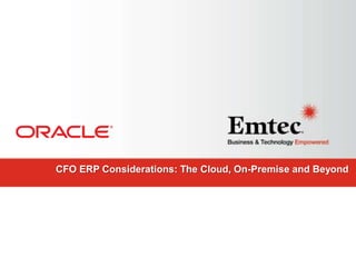 Emtec, Inc. Proprietary & Confidential. All rights reserved 2014.Emtec, Inc. Proprietary & Confidential. All rights reserved 2014.
CFO ERP Considerations: The Cloud, On-Premise and Beyond
 