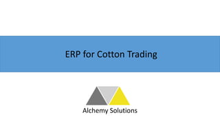 Alchemy Solutions
ERP for Cotton Trading
 
