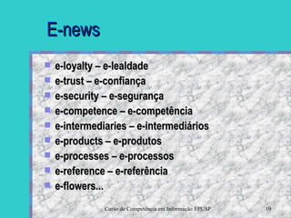E-news e-loyalty – e-lealdade e-trust – e-confiança e-security – e-segurança e-competence – e-competência e-intermediaries – e-intermediários e-products – e-produtos e-processes – e-processos e-reference – e-referência e-flowers... 