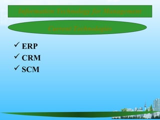 1
Current Technologies
 ERP
 CRM
 SCM
Information Technology for Management
 