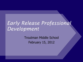 Early Release Professional Development Troutman Middle School February 15, 2012 