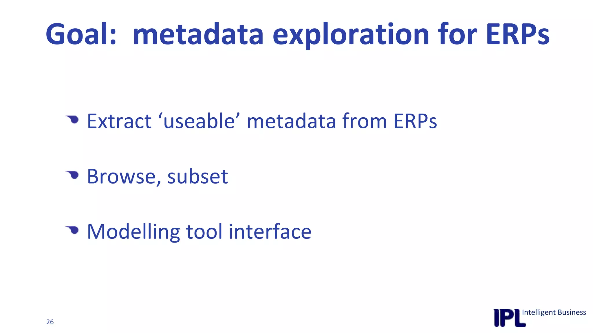 Extract ‘useable’ metadata from ERPsBrowse, subsetModelling tool interfaceGoal:  metadata exploration for ERPs