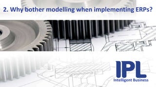 2. Why bother modelling when implementing ERPs? …..Intelligent Business