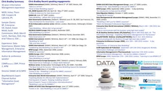 Chris Bradley Recent speaking engagements:DAMA International (DAMA / Wilshire), March 5th -8th 2007, Boston, MA “Data as a service” “Panel of Data Modelling experts”CDi_MDM Summit (IRM UK), April 30 – May 2nd 2007, London, “A Data Architecture for Data Governance”DAMA UK: June 15th 2007, London, “Data Modelling – Where did it all go wrong?”Data Governance Conference, (Debtech / Wilshire) June 25 -28, 2007, San Francisco, CA, “Data Architecture for Governance – case study”IPL & Embarcadero seminar series: (Bristol, London, Manchester, Edinburgh), October 2007, “Data Modelling – Where did it all go wrong?”DQ/IM & DAMA Europe (IRM London), November 2007, “Data Modelling as a service”Data Governance Conference: (Debtech / Wilshire) Florida, December 2007, “Data Governance 2.0”DAMA International: (DAMA / Wilshire), March 16th – 21st 2008, San Diego, CA.  “Modelling for SoA” “XML amd data models” DAMA International: (DAMA / Wilshire), March 16th – 21st 2008, San Diego, CA.  “Establishing Data Modelling as a Service in BP” BPM Europe: (IRM), September 2008, London:  “BPMN for Dummies”DAMA Europe: (IRM / DAMA), November 2008, London, “BPMN for Dummies”“Data Modelling as a service”Data Governance Europe Sysmposia: (IRM / Debtech; London), February 2009, “Data Governance Challenges in a Major Multi National”Webinar series: (Embarcadero Technologies & IPL), Oct 2008 – Feb 2009, “The New Formula for Success – Moving Data Modelling beyond the Database”Data Rage 2009: March 17-19 2009, “Evolve or Die – Modelling is not just for DBMS’s anymore”“Data Modelling as a service”Enterprise Data World International: (DAMA / Wilshire), April 5th -12th 2009, Tampa FL, “Exploiting Models for effective SAP implementations” Chairing panel of experts “Keeping modelling relevant”Panel of experts “Issues in information internationalisation”“Modelling is not just for RDBMS’s”DAMA UK & BCS Data Management Group:, June 11th 2009; London, “Evolve or Die - Data Modelling is not just for DBMS’s”Chris Bradley Summary:30 years Information Management experienceMOD, Volvo, Thorn EMI, Coopers & Lybrand, IPLSample Clients:  BP, Enterprise Oil, Statoil, Exxon Mobil, Audit Commission, MoD, Merrill Lynch,  Barclays, DoD, Imperial Tobacco, GSK ….Experience: Data Governance, Master Data Management, Enterprise Information ManagementAuthor & conference speakerCDMP(Master), CBIP, Prince2, APMDirector DAMA UK & MPOBeyeNetwork Expert Channel Author “Information Asset Management”DAMA UK & BCS Data Management Group:, June 11th 2009; London, “Evolve or Die - Data Modelling is not just for DBMS’s”BPM Europe: (IRM), September 2009, London:   ½ day workshop “An introduction to Data and the BPMN”Data Migration Matters: October 1st 2009, London, “Designing for Success”Data Management & Information Management Europe: (DAMA / IRM), November 2-5 2009, London, “Modelling is NOT just for DBMS’s anymore”“Meet the Metadata Professional Organisation”Enterprise Data World International: (DAMA / Wilshire), March 14th – 19th 2010, San Francisco CA, “How to communicate with the business using high level models”IPL & DataFlux Seminar Series: (IPL/DataFlux), March 26th 2010, Bath, UK. “The Information Advantage – Exploiting Information Management For The Business”BeyeNETWORK  Webinar: (CA/BeyeNETWORK), March 31st  2010, Webinar. “Communicating with the Business through high level data models”Enterprise Architecture Europe: (IRM), June 16th – 18th 2010, London:   ½ day workshop “The Evolution of Enterprise Data Modelling”ECIM Exploration & Production:  September 13th 15th 2010, Haugesund, Norway:   “Information Challenges and Solutions”Information Management in Pharmaceuticals: September 15th 2010, London, “Clinical Information Management – Are we the cobblers children?”BPM Europe: (IRM), September 27th – 29th 2010, London, “Learning to Love BPMN 2.0”October 1st 2009The Kings FundLondon