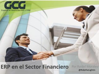 ERP en el Sector Financiero   Por Raidel Morales
                                  @RidetheLightin
 