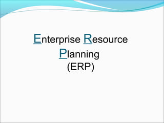 Enterprise Resource
Planning
(ERP)
 