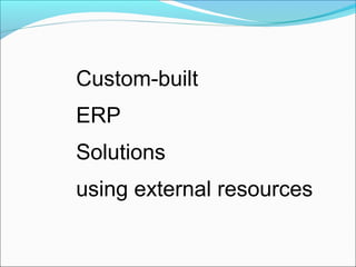 Custom-built
ERP
Solutions
using external resources
 