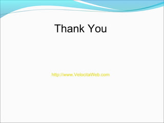 Thank You
http://www.VelocitaWeb.com
 