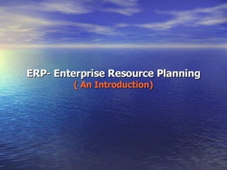 ERP- Enterprise Resource Planning ( An Introduction) 