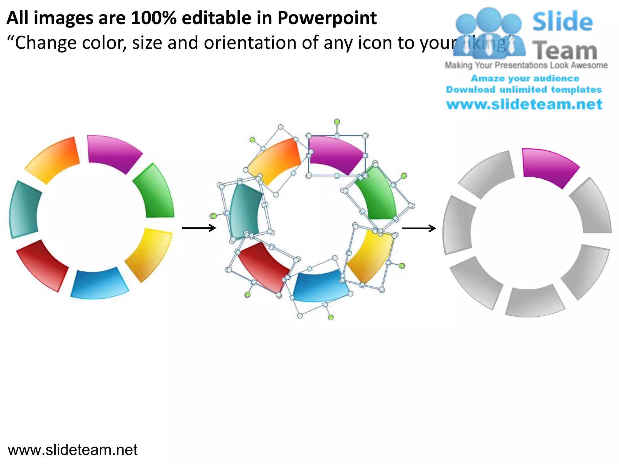 All images are 100% editable in Powerpoint
“Change color, size and orientation of any icon to your liking”




www.slideteam.net
 