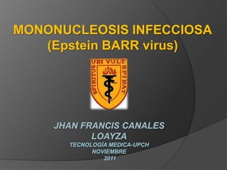 MONONUCLEOSIS INFECCIOSA
   (Epstein BARR virus)
 
