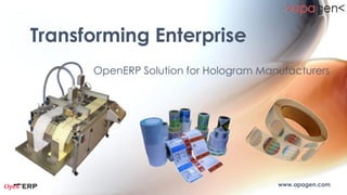 Transforming Enterprise
       OpenERP Solution for Hologram Industry




                                      www.apagen.com
 