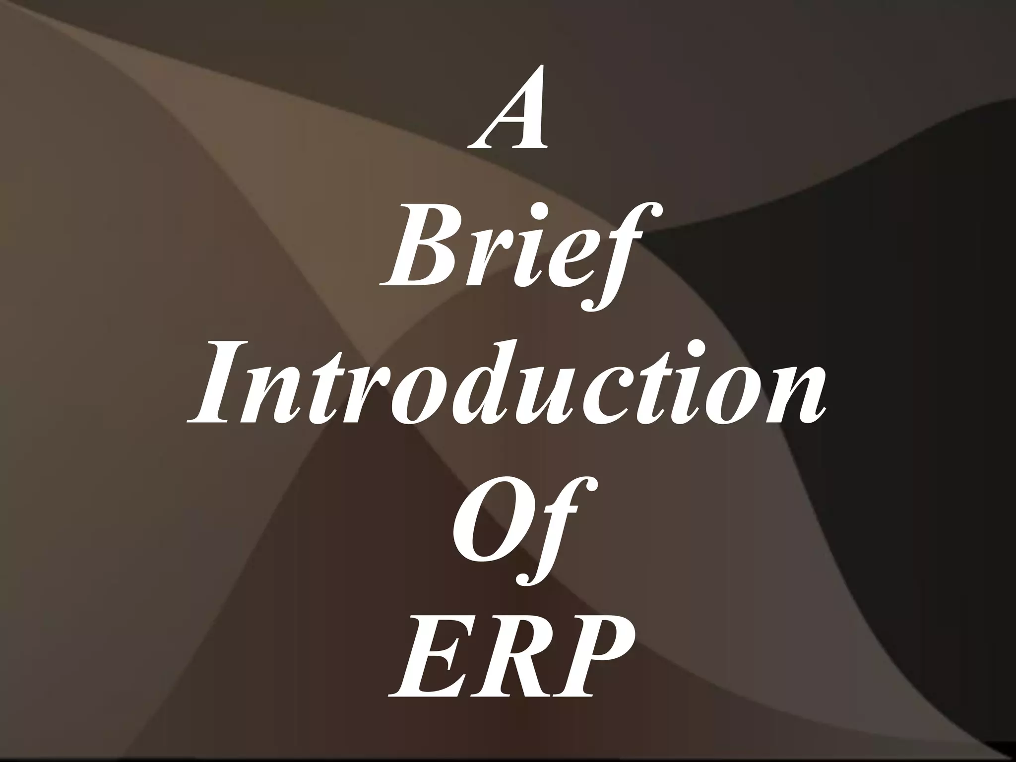 A
Brief
Introduction
Of
ERP
 