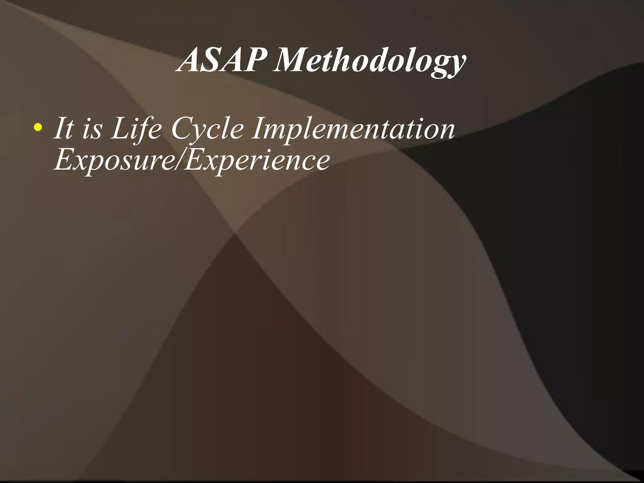 ASAP Methodology
• It is Life Cycle Implementation
Exposure/Experience
 