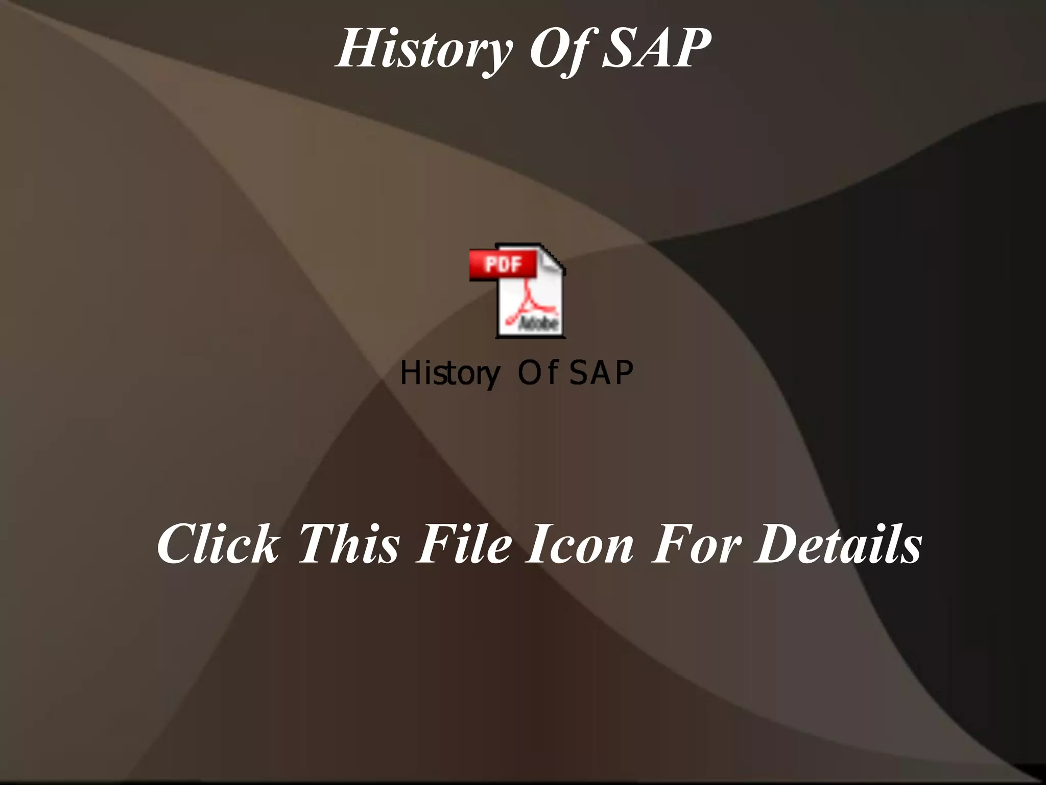 History Of SAP
Click This File Icon For Details
 