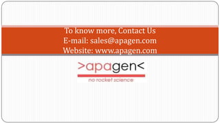 To know more, Contact Us
E-mail: sales@apagen.com
Website: www.apagen.com
 