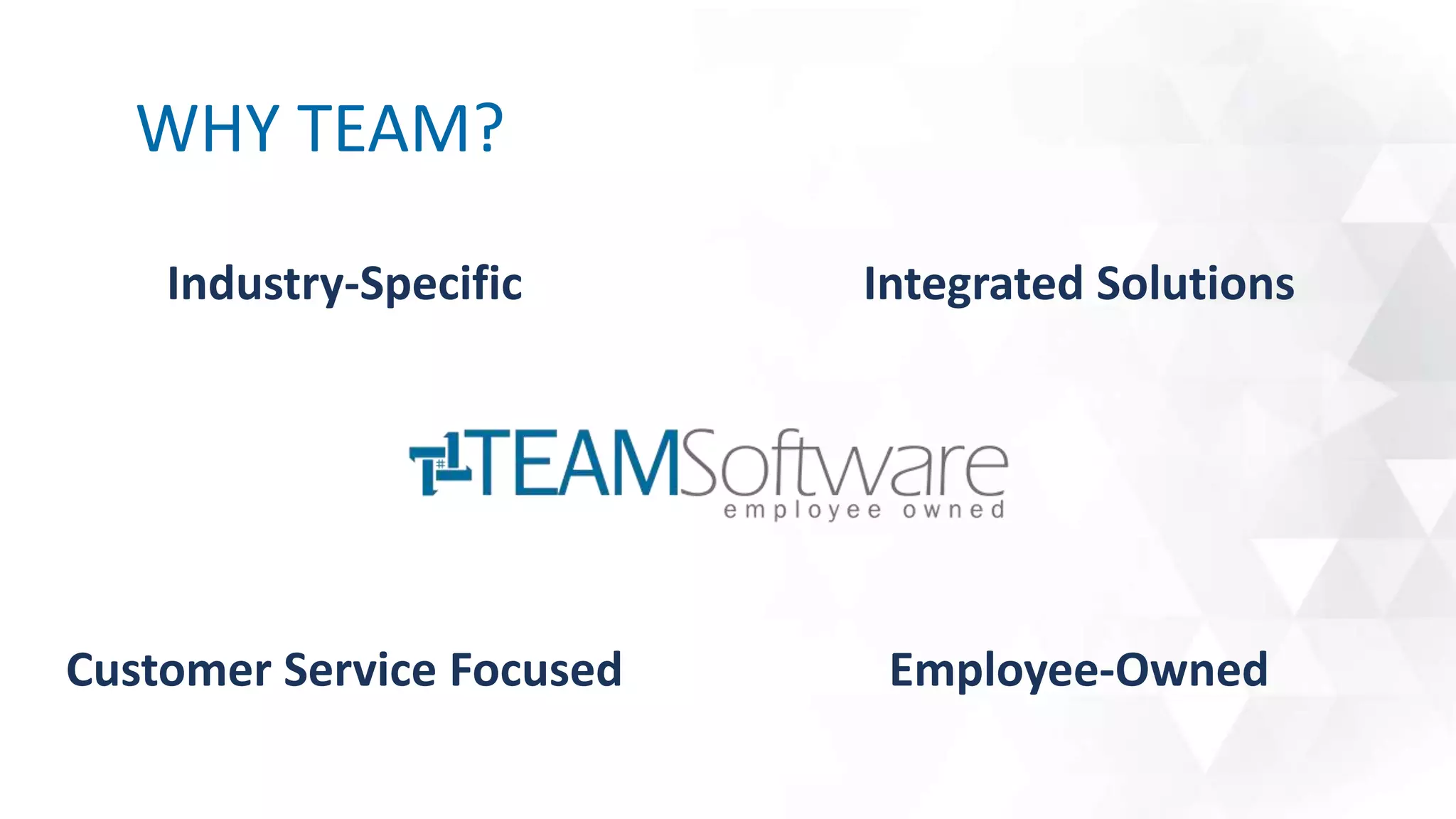 WHY TEAM?
Industry-Specific Integrated Solutions
Customer Service Focused Employee-Owned
 
