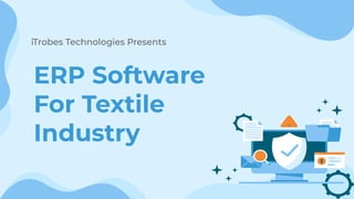 ERP Software
For Textile
Industry
iTrobes Technologies Presents
 