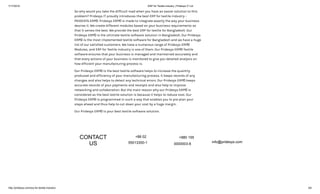 7/17/2018 ERP for Textile industry | Pridesys IT Ltd
http://pridesys.com/erp-for-textile-industry/ 3/6
So why would you take the difficult road when you have an easier solution to this
problem? Pridesys IT proudly introduces the best ERP for textile industry –
PRIDESYS ERP©. Pridesys ERP© is made to integrate exactly the way your business
desires it. We create different modules based on your business requirements so
that it serves the best. We provide the best ERP for textile for Bangladesh. Our
Pridesys ERP© is the ultimate textile software solution in Bangladesh. Our Pridesys
ERP© is the most implemented textile software for Bangladesh and we have a huge
list of our satisfied customers. We have a numerous range of Pridesys ERP©
Modules, and ERP for Textile industry is one of them. Our Pridesys ERP© Textile
software ensures that your business is managed and maintained accurately and
that every actions of your business is monitored to give you detailed analysis on
how efficient your manufacturing process is.
Our Pridesys ERP© is the best textile software helps to increase the quantity
produced and efficiency of your manufacturing process. It keeps records of any
changes and also helps to detect any technical errors. Our Pridesys ERP© keeps
accurate records of your payments and receipts and also help to improve
networking and collaboration. But the main reason why our Pridesys ERP© is
considered as the best textile solution is because it helps to reduce cost. Our
Pridesys ERP© is programmed in such a way that enables you to pre-plan your
steps ahead and thus help to cut down your cost by a huge margin.
Our Pridesys ERP© is your best textile software solution.
CONTACT
US
+88 02
55013300-1
+880 155
0000003-8
info@pridesys.com
 