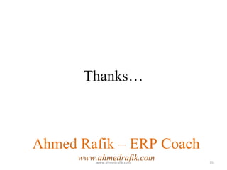 Thanks…



Ahmed Rafik – ERP Coach
      www.ahmedrafik.com
         www.ahmedrafik.com   35
 