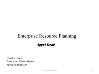 Enterprise Resource Planning
                              Egypt Trend


Location: Egypt
Time Scale: 2004 to Present
Keywords Used: ERP

                                 www.ahmedrafik.com   6
 