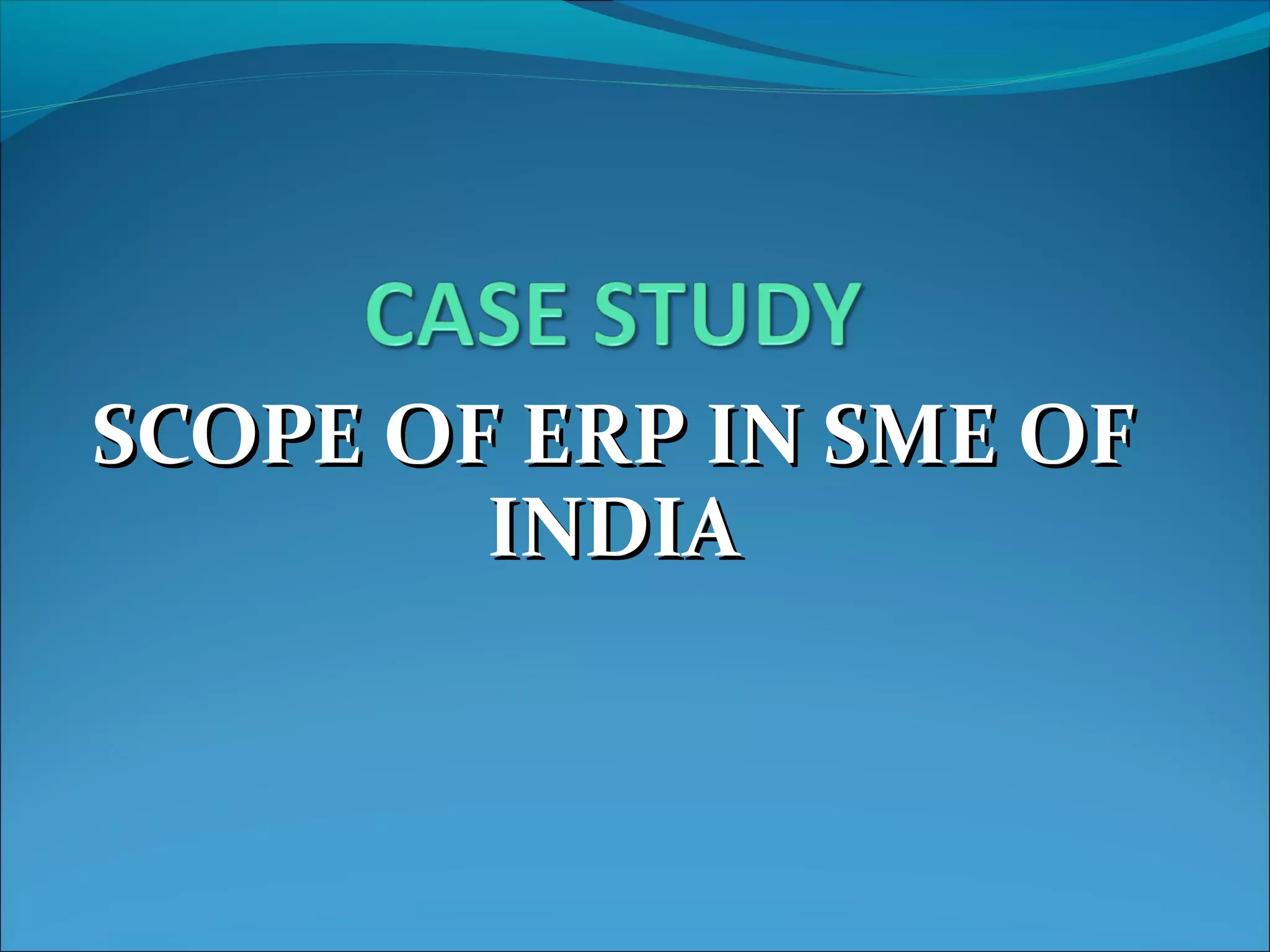 SCOPE OF ERP IN SME OFSCOPE OF ERP IN SME OF
INDIAINDIA
 