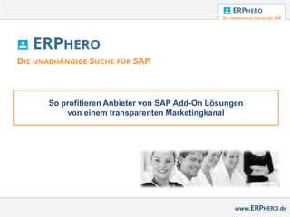 So profitieren Anbieter von SAP Add-On Lösungen
    von einem transparenten Marketingkanal




                                            www.ERPHERO.de
 