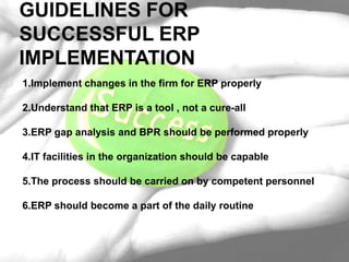 07.IN-HOUSE GUIDANCEThe employees in the company are trained to face crisis and make minor corrections as well The trainers employed in the company must be trained on ERP before taking it to the other set of employees. ERP training should be a continual process and not a one day affair.