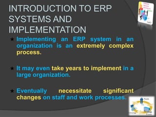 INTRODUCTION TO ERP SYSTEMS AND IMPLEMENTATIONImplementing an ERP system in an organization is an extremely complex process. 