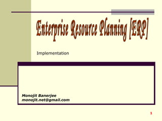 Monojit Banerjee [email_address] Enterprise Resource Planning [ERP] Implementation 