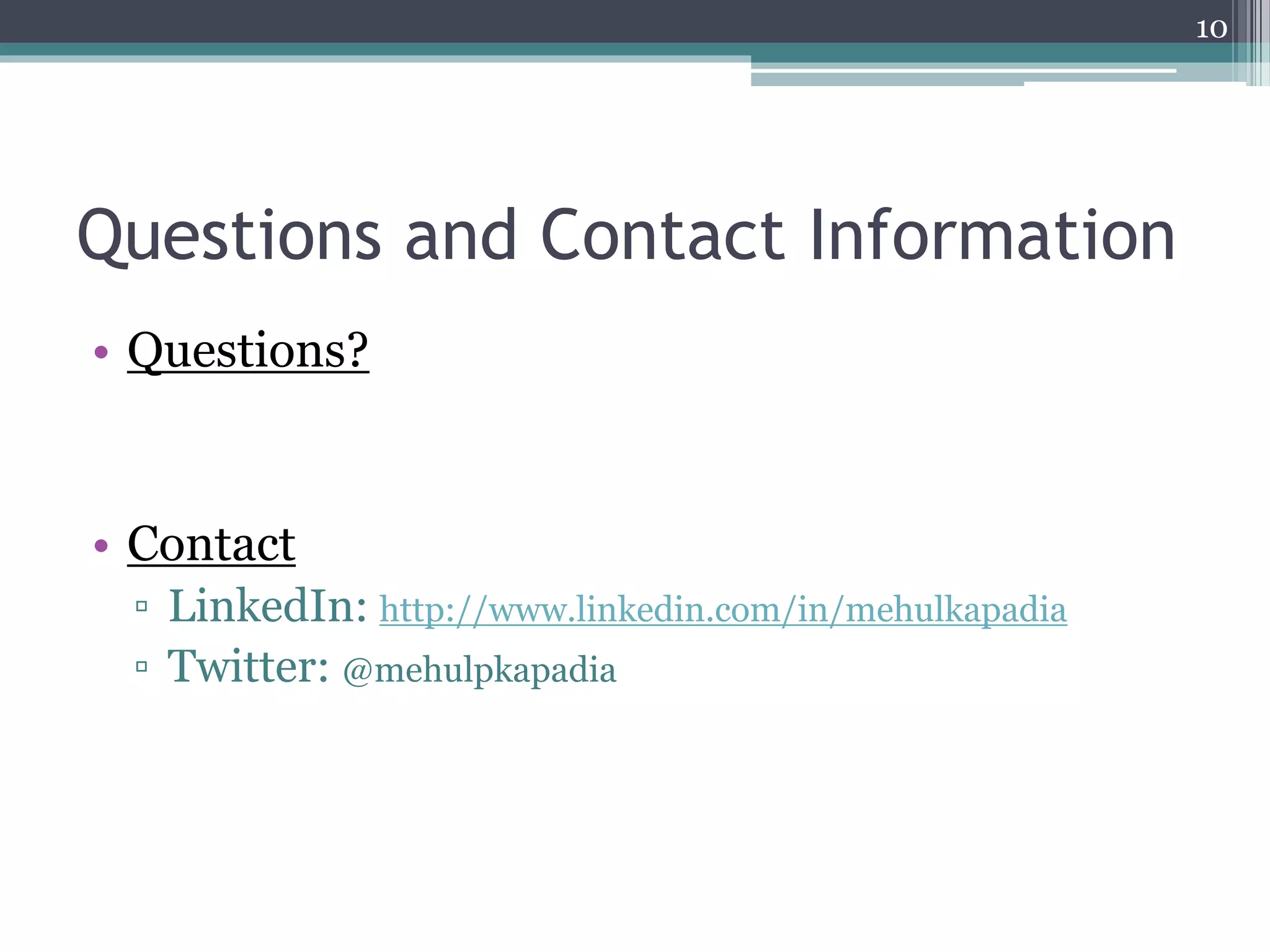 Questions and Contact Information
• Questions?
• Contact
▫ LinkedIn: http://www.linkedin.com/in/mehulkapadia
▫ Twitter: @mehulpkapadia
10
 