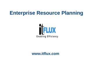Enterprise Resource Planning
www.itflux.com
 