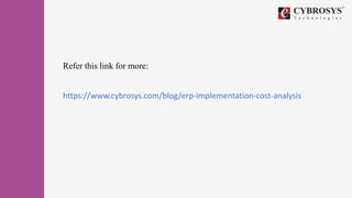 Refer this link for more:
https://www.cybrosys.com/blog/erp-implementation-cost-analysis
 