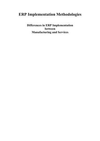 ERP Implementation Methodologies

    Differences in ERP Implementation
                  between
        Manufacturing and Services
 
