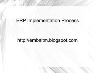 ERP Implementation Process http://embaitm.blogspot.com 1 