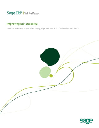 Sage ERP I White Paper
Improving ERP Usability:
How Intuitive ERP Drives Productivity, Improves ROI and Enhances Collaboration
 