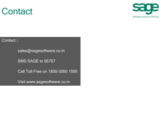 Contact ::
sales@sagesoftware.co.in
SMS SAGE to 56767
Call Toll Free on 1800-3000 1595
Visit www.sagesoftware.co.in
Contact
 