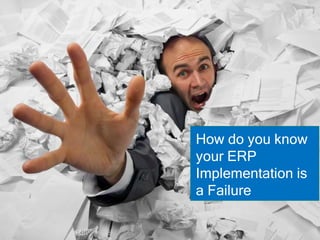 How do you know
your ERP
Implementation is
a Failure
 