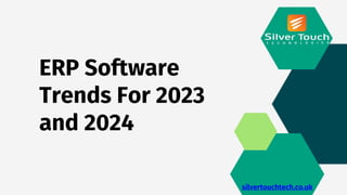 ERP Software
Trends For 2023
and 2024
silvertouchtech.co.uk
 