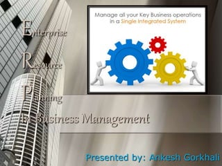 Enterprise
Resource
Planning
In Business Management
Presented by: Ankesh Gorkhali
 