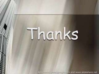 Thanks
Reference: www.google.com and www.slideshare.net
 