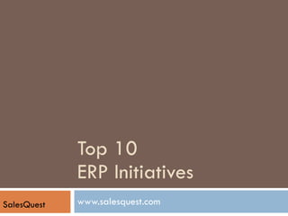 Top 10 ERP Initiatives www.salesquest.com SalesQuest 