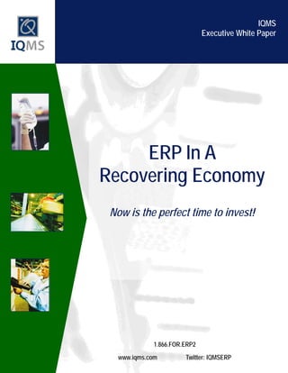IQMS
                             Executive White Paper




     ERP In A
Recovering Economy
 Now is the perfect time to invest!




            1.866.FOR.ERP2
  www.iqms.com        Twitter: IQMSERP
 