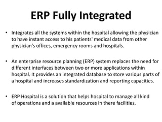 ERP Fully Integrated
• Integrates all the systems within the hospital allowing the physician
to have instant access to his...