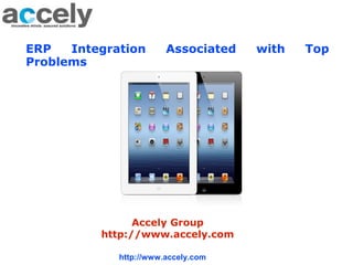 ERP Integration Associated with 
Top Problems 
Accely Group 
http://www.accely.com 
http://www.accely.com 
 