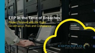 ERP in the Time of Breaches
Protect Yourself with the Right
Governance, Risk and Compliance
 