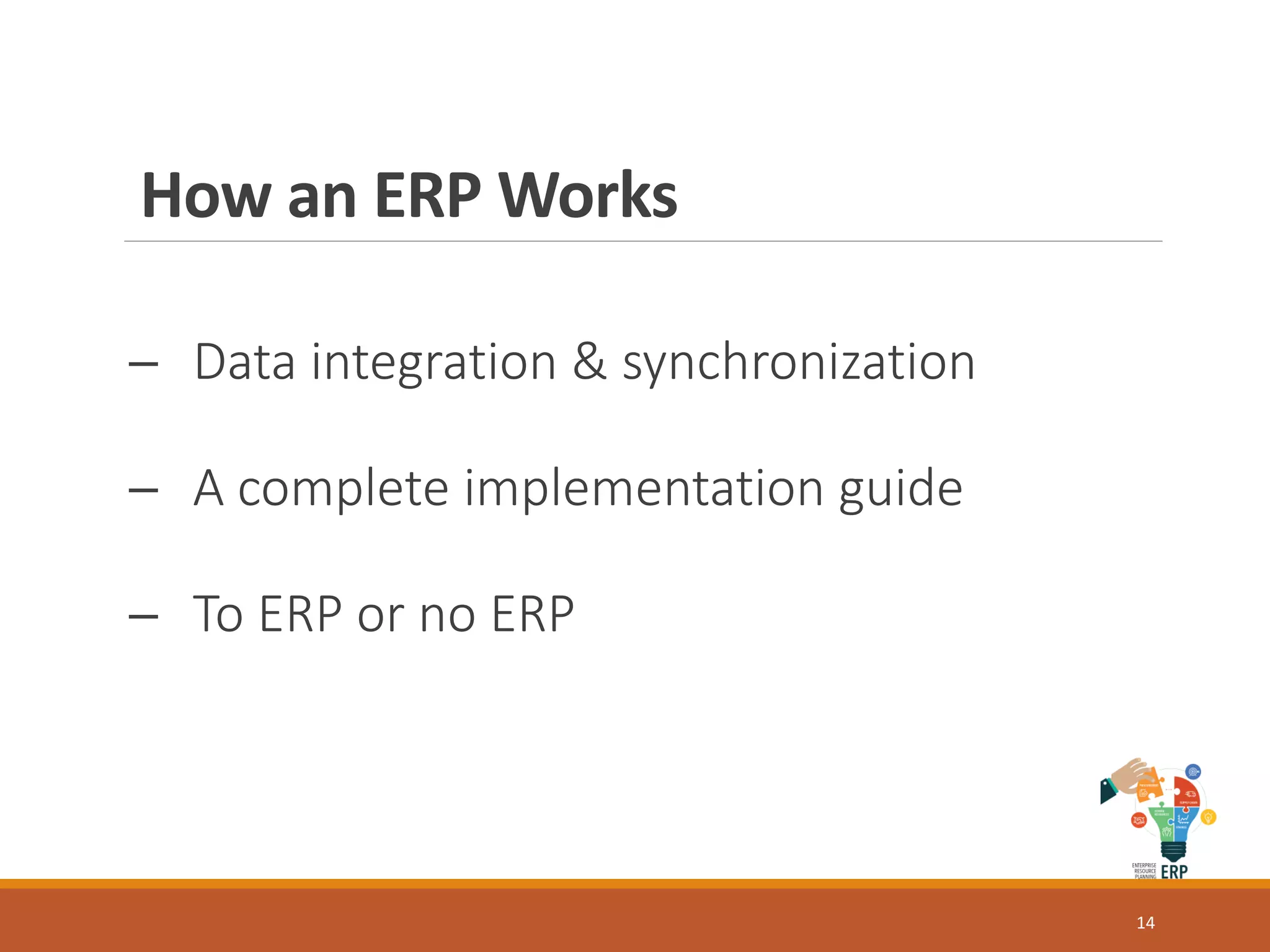 How an ERP Works
─ Data integration & synchronization
─ A complete implementation guide
─ To ERP or no ERP
14
 
