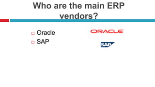 Who are the main ERP
vendors?
 Oracle
 SAP
 