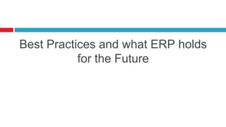 Best Practices and what ERP holds
for the Future
 